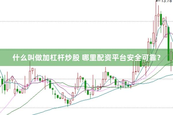 什么叫做加杠杆炒股 哪里配资平台安全可靠？