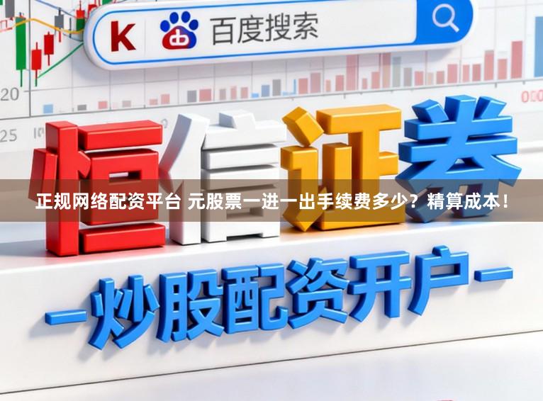 正规网络配资平台 元股票一进一出手续费多少？精算成本！
