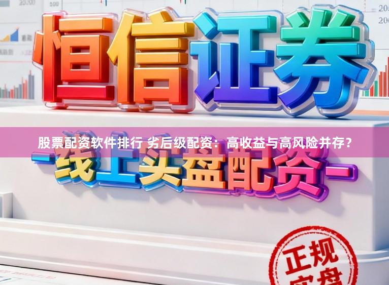 股票配资软件排行 劣后级配资：高收益与高风险并存？
