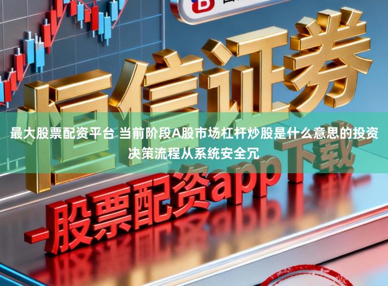 最大股票配资平台 当前阶段A股市场杠杆炒股是什么意思的投资决策流程从系统安全冗