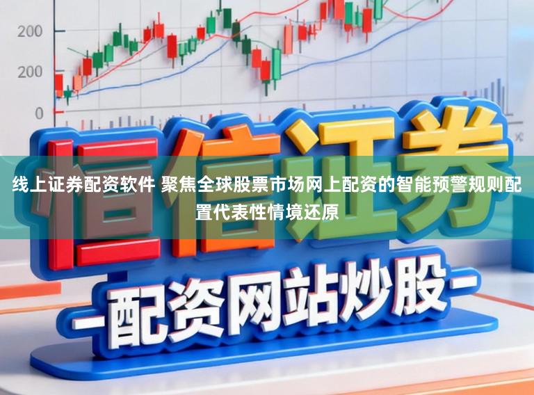 线上证券配资软件 聚焦全球股票市场网上配资的智能预警规则配置代表性情境还原