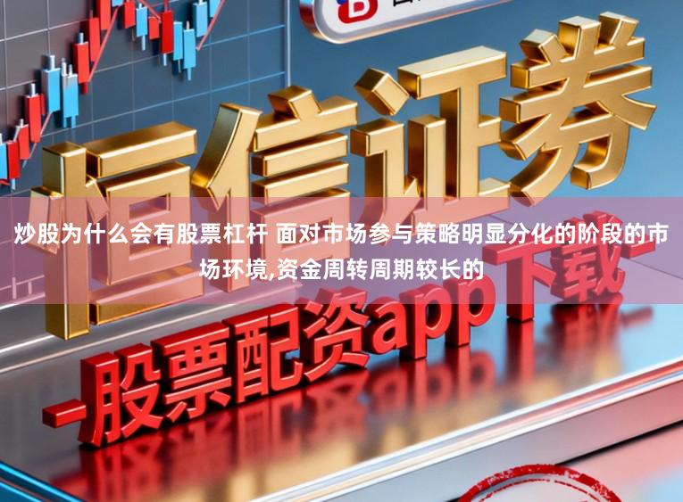 炒股为什么会有股票杠杆 面对市场参与策略明显分化的阶段的市场环境,资金周转周期较长的
