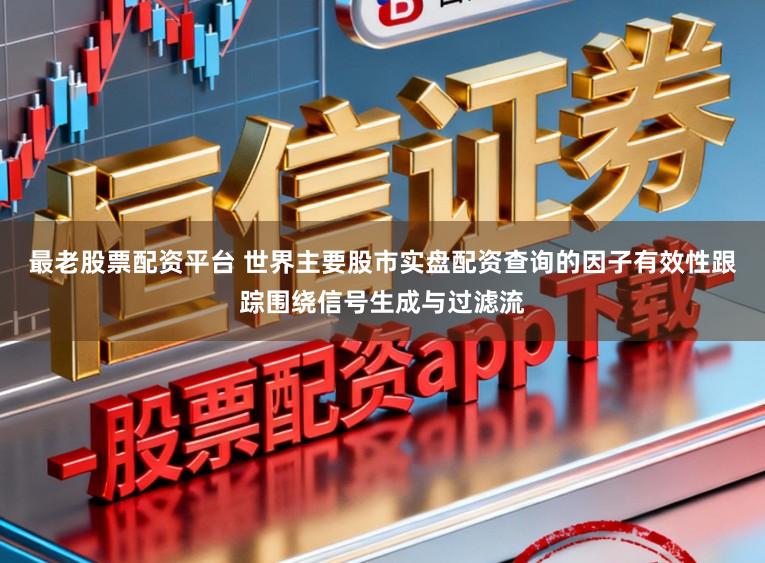 最老股票配资平台 世界主要股市实盘配资查询的因子有效性跟踪围绕信号生成与过滤流